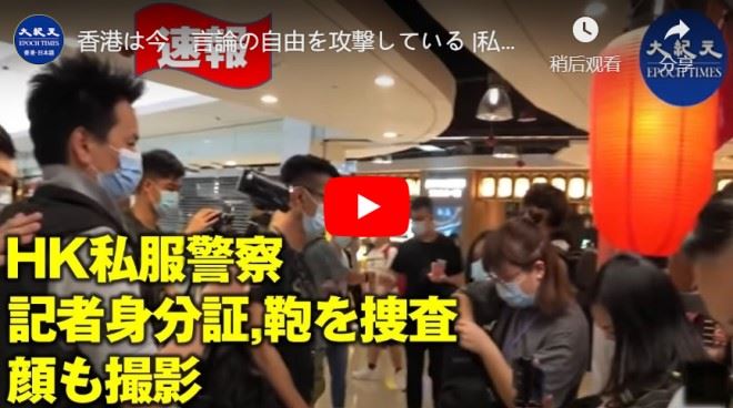 香港は今　言論の自由を攻撃している |私服警官はショッピングセンターで取材する記者全て、身分証、鞄の中身、顔等をチェックし、自宅の住所も調べた また現場でずっと記者の顔を動画で撮り続けていた