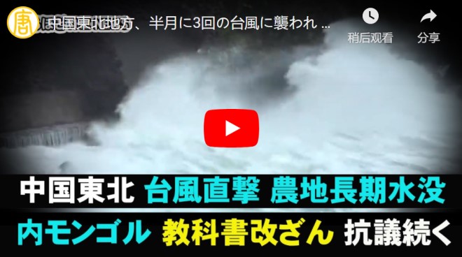 中国東北地方、半月に3回の台風に襲われ ダムは壊れて農地は長期にわたり水没/内モンゴルの教科書は改ざんされ【動画】