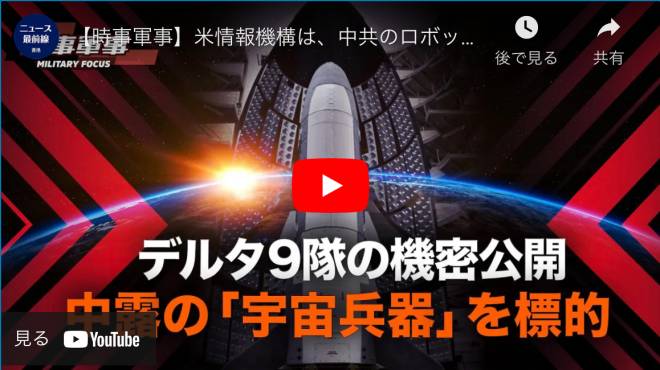 【時事軍事】米情報機構は、中共のロボットアーム付き衛星活動が宇宙兵器である疑いがあると警戒している