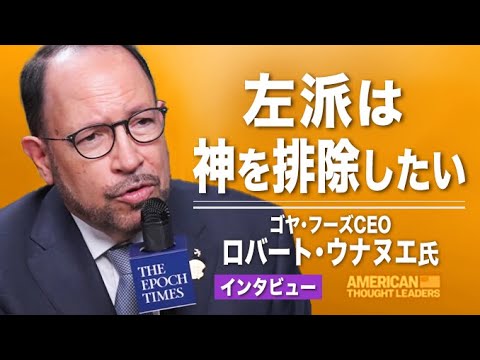 【米国思想リーダー】左派は神を排除したいゴヤ・フーズCEO　ゴヤ・フーズCEO　ロバート・ウナヌエ氏
