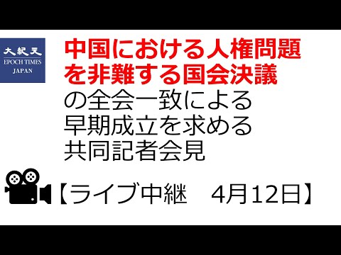 「中国における人権問題を非難する国会決議」の全会一致による早期成立を求める共同記者会見 　4月12日【ライブ中継版】