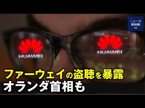 【焦点速達】ファーウェイの盗聴がオランダで暴露 豪州の禁止令の先見性を裏付ける