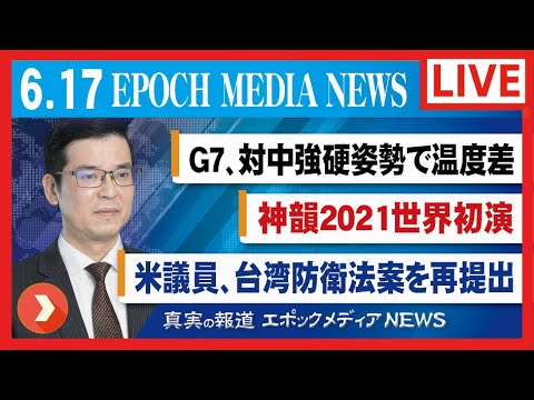 大紀元報道ライブ0617。米議員、台湾防衛法案を再提出；神韻2021世界初演；G7、対中強硬姿勢で温度差