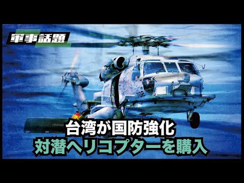 【軍事話題】台湾政府が対潜水艦能力を向上させるためにヘリコプターを購入