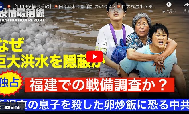 【10.14役情最前線】 内部資料；戦備ための調査？ 巨大な洪水を隠蔽　また告知なし放水 卵炒飯に感謝できない中国【動画】