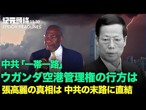 【紀元ヘッドライン】「一帯一路」の罠にかかったウガンダ | 海外メディアは張高麗の真相を暴く、中共の権力闘争に焦点を当てる | 公安官のインター