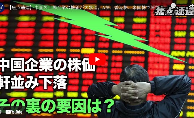 【焦点速達】中国の上場企業の株価が大暴落。A株、香港株、米国株で軒並み急落している。分析によると、複数の要因が大陸経済に衝撃を与えている【動画】