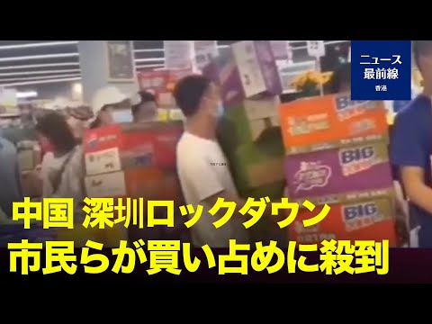 【生動画】深セン市、疫病大爆発、ロックダウンへ、スーパー空っぽに