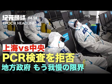【紀元ヘッドライン】上海地方政府 PCR検査へのボイコット | 中共が上海で政治戦い 2600万人を道具に | 中共官営メディア：制度の争い、国力の争い