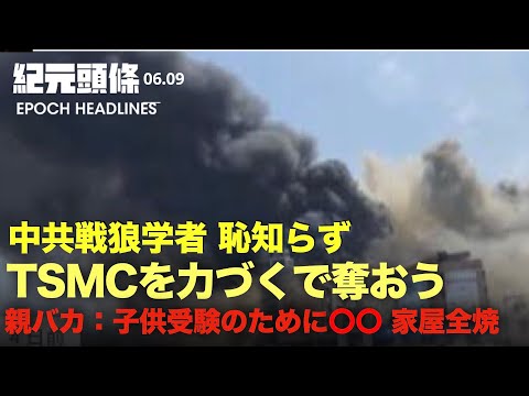【紀元ヘッドライン】中共国師衝撃発言：台湾の世界的半導体メーカー「TSMCを力づくで奪おう」| 親が子供の大学受験のために香を焚き、家屋全焼の火事に