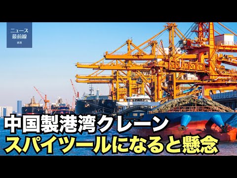 【新視点ニュース】軍港を含む各港湾の中国製巨大クレーンが、中共のスパイツールになる可能性がある