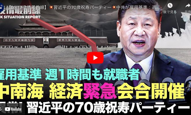 【06.17役情最前線】習近平の70歳祝寿パーティー中共が雇用基準：週1時間も就職者 中南海で経済緊急会合が開催 中国本土から1万人以上の億万長者が海外移住