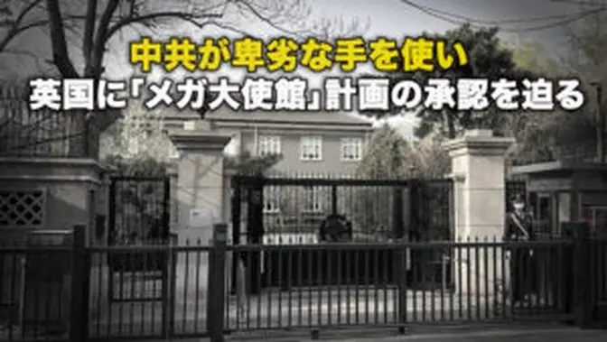 中共が卑劣な手を使い 英国に「メガ大使館」計画の承認を迫る